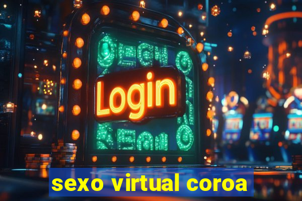 sexo virtual coroa